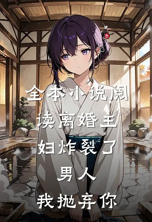 全本小说阅读离婚主妇炸裂了：男人，我抛弃你