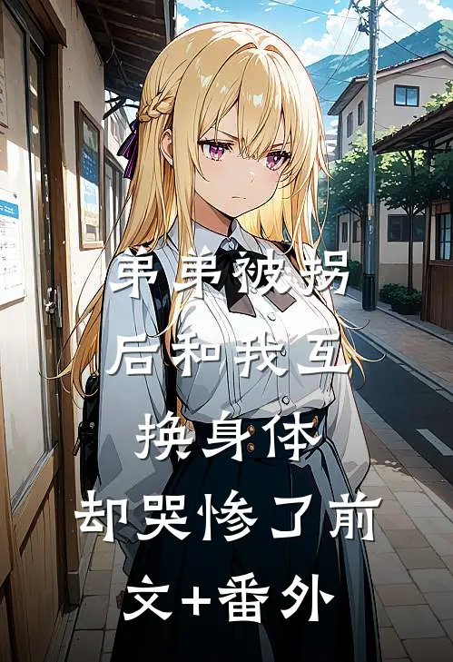 弟弟被拐后和我互换身体，却哭惨了前文+番外