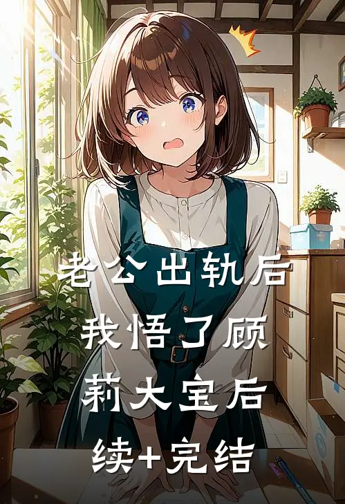 老公出轨后我悟了顾莉大宝后续+完结