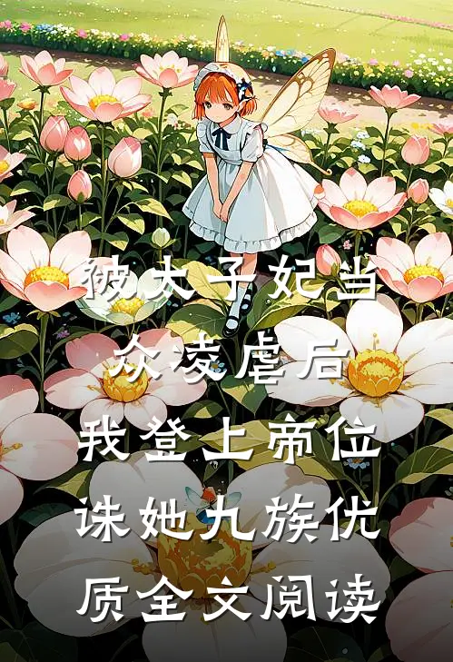 被太子妃当众凌虐后，我登上帝位诛她九族优质全文阅读