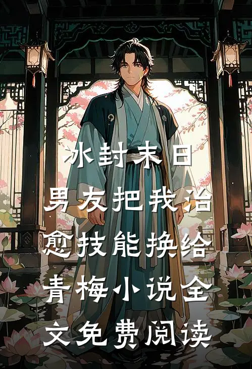 冰封末日，男友把我治愈技能换给青梅小说全文免费阅读