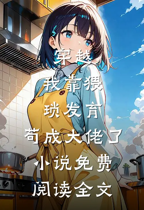 穿越：我靠猥琐发育，苟成大佬了小说免费阅读全文