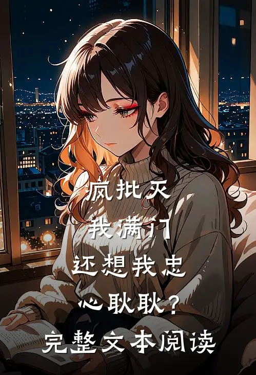 疯批灭我满门，还想我忠心耿耿？完整文本阅读