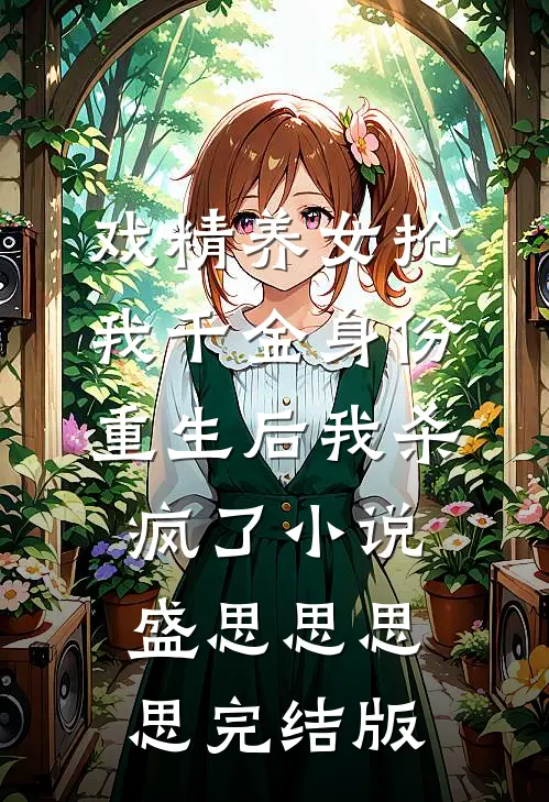 戏精养女抢我千金身份，重生后我杀疯了小说盛思思思思完结版