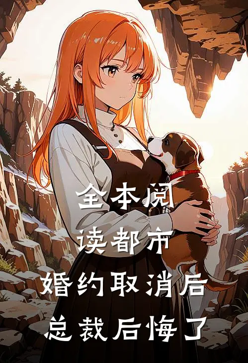 全本阅读都市：婚约取消后，总裁后悔了