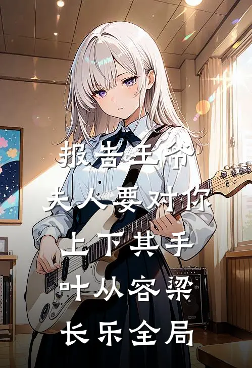 报告王爷，夫人要对你上下其手叶从容梁长乐全局