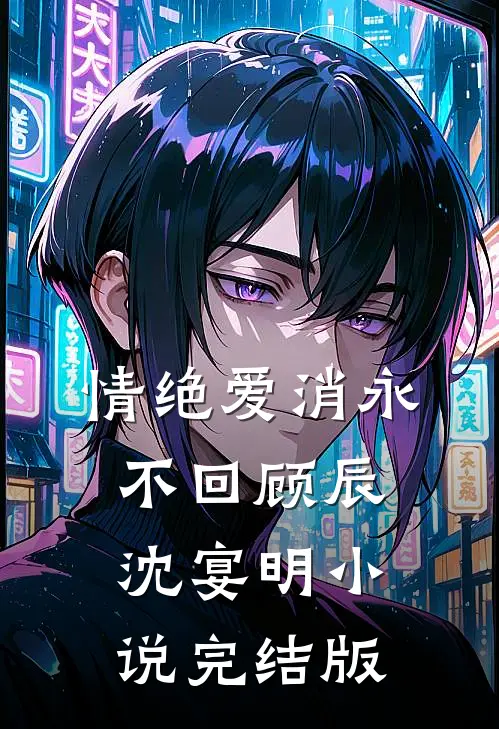情绝爱消永不回顾辰沈宴明小说完结版