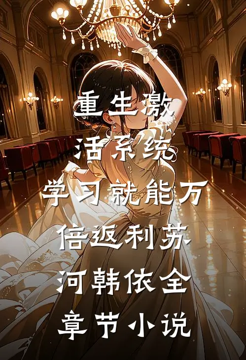 重生激活系统，学习就能万倍返利苏河韩依全章节小说