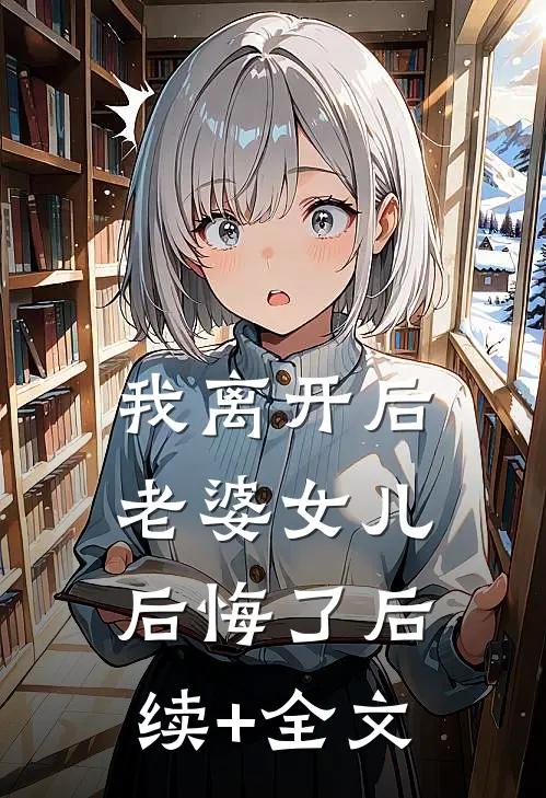 我离开后，老婆女儿后悔了后续+全文