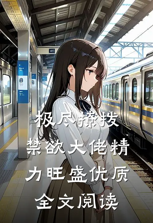 极尽撩拨：禁欲大佬精力旺盛优质全文阅读