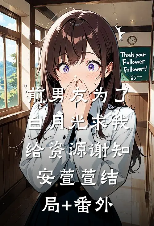 前男友为了白月光求我给资源谢知安萱萱结局+番外