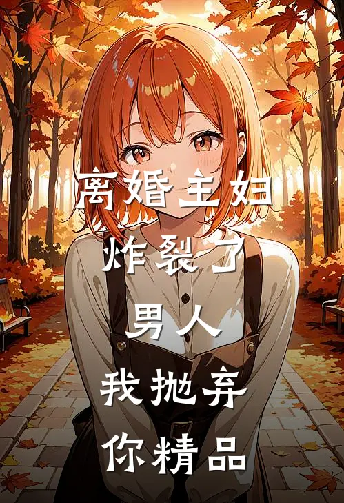 离婚主妇炸裂了：男人，我抛弃你精品