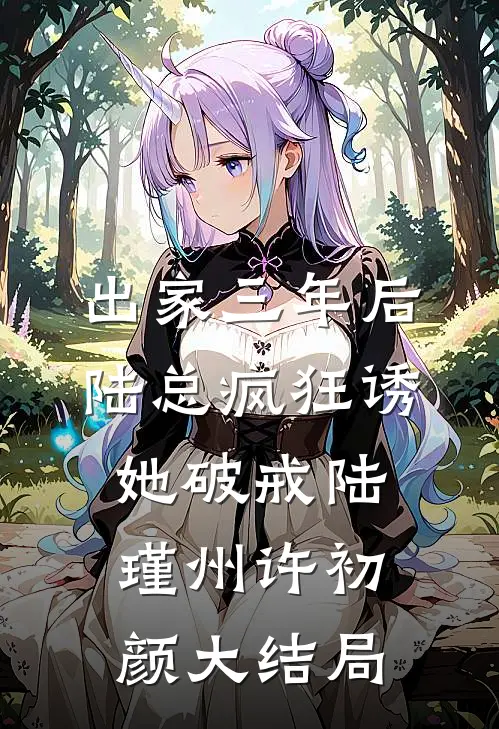 出家三年后，陆总疯狂诱她破戒陆瑾州许初颜大结局
