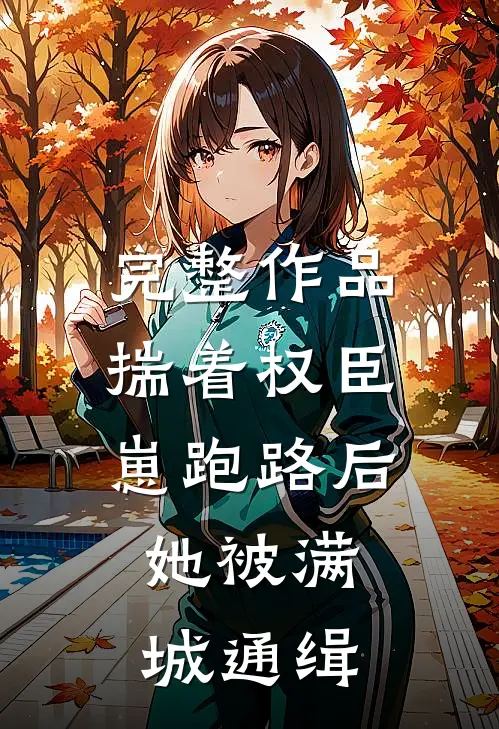 完整作品揣着权臣崽跑路后，她被满城通缉