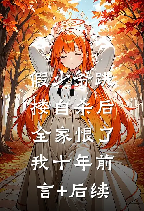 假少爷跳楼自杀后，全家恨了我十年前言+后续