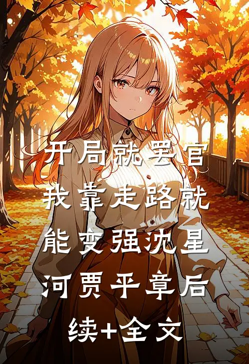开局就罢官，我靠走路就能变强沈星河贾平章后续+全文