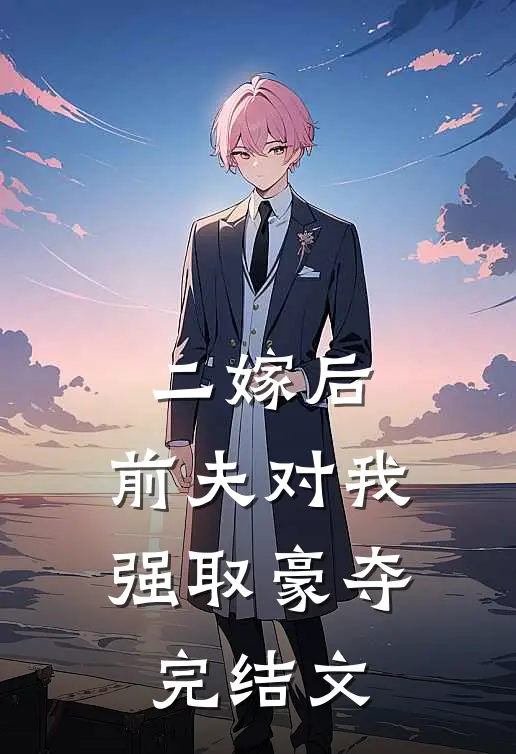 二嫁后，前夫对我强取豪夺完结文