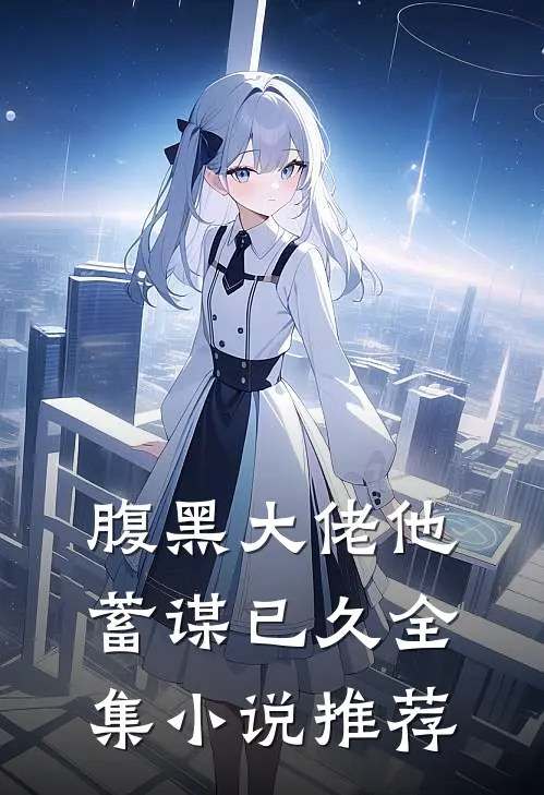 腹黑大佬他蓄谋已久全集小说推荐