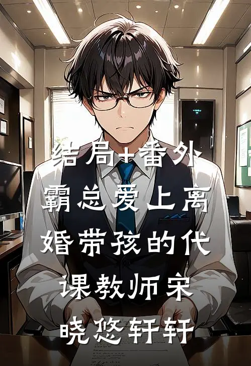 结局+番外霸总爱上离婚带孩的代课教师宋晓悠轩轩