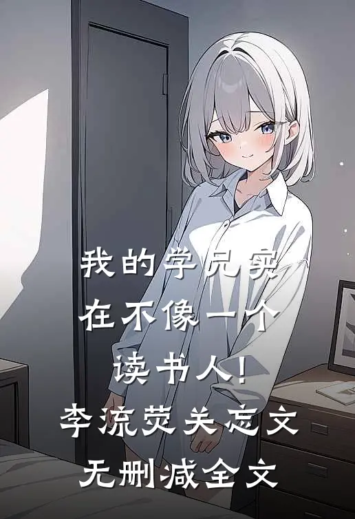 我的学兄实在不像一个读书人!李流荧关忘文无删减全文