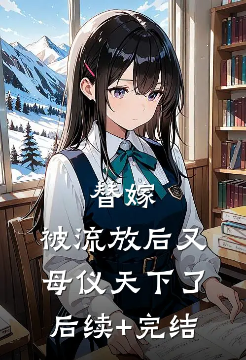 替嫁：被流放后又母仪天下了后续+完结