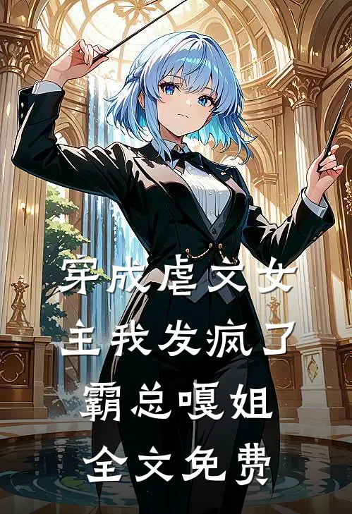 穿成虐文女主我发疯了霸总嘎姐全文免费