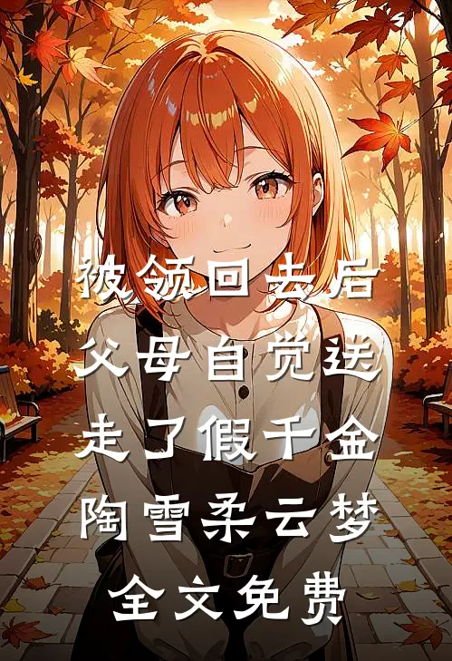被领回去后，父母自觉送走了假千金陶雪柔云梦全文免费
