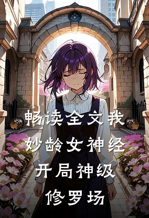 畅读全文我，妙龄女神经，开局神级修罗场