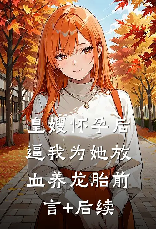 皇嫂怀孕后，逼我为她放血养龙胎前言+后续