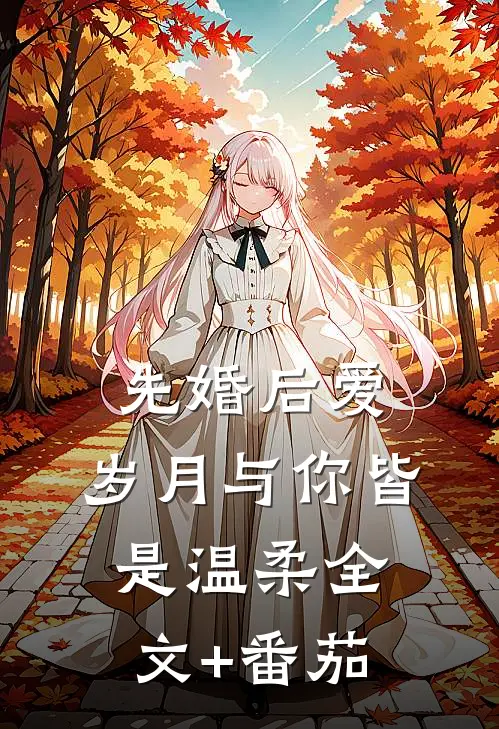 先婚后爱：岁月与你皆是温柔全文+番茄