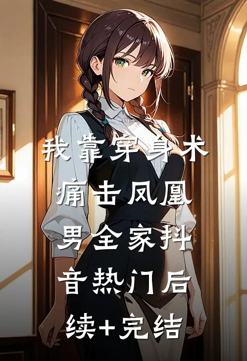我靠穿身术痛击凤凰男全家抖音热门后续+完结