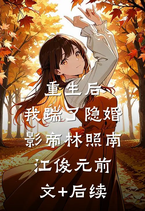 重生后，我踹了隐婚影帝林照南江俊元前文+后续