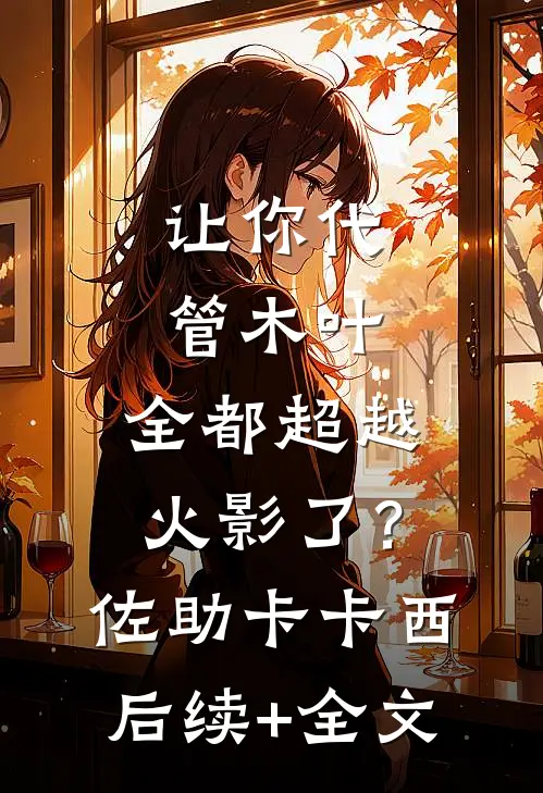 让你代管木叶，全都超越火影了？佐助卡卡西后续+全文