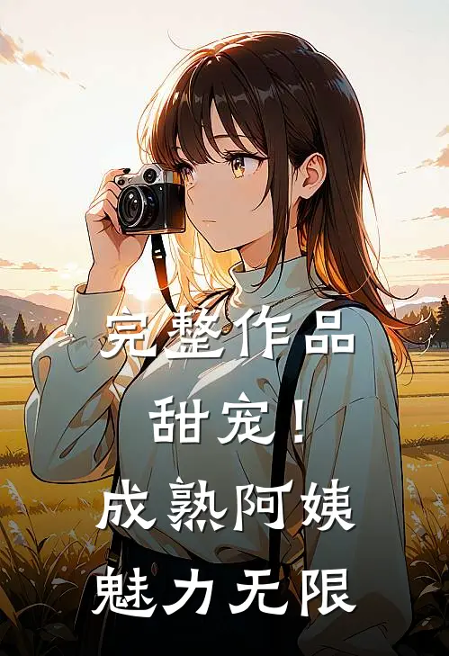 完整作品甜宠！成熟阿姨魅力无限