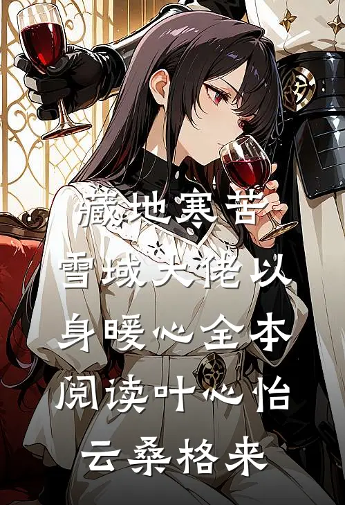 藏地寒苦，雪域大佬以身暖心全本阅读叶心怡云桑格来