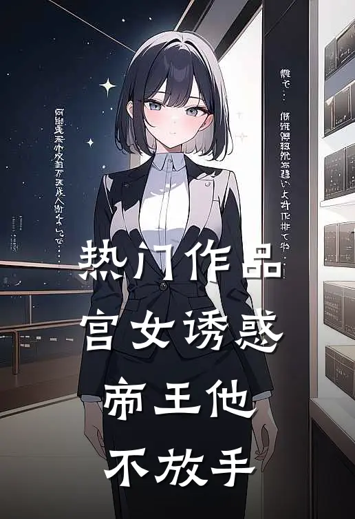 热门作品宫女诱惑，帝王他不放手