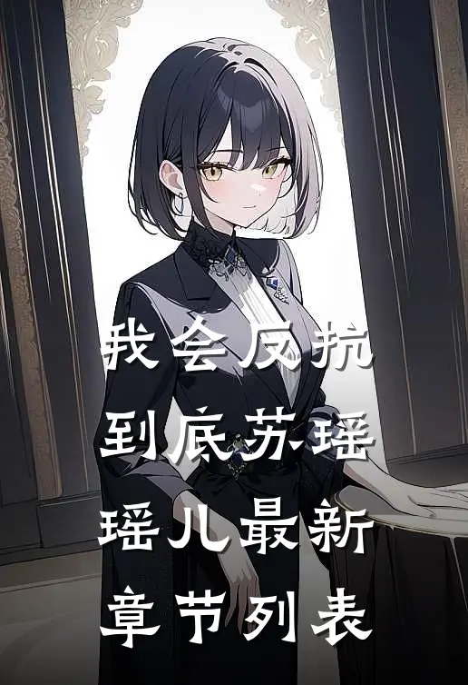 我会反抗到底苏瑶瑶儿最新章节列表