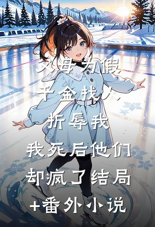 父母为假千金找人折辱我，我死后他们却疯了结局+番外小说