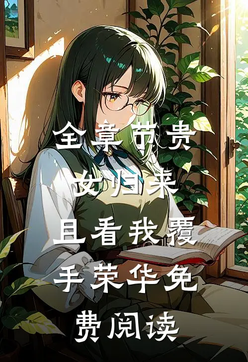 全章节贵女归来:且看我覆手荣华免费阅读