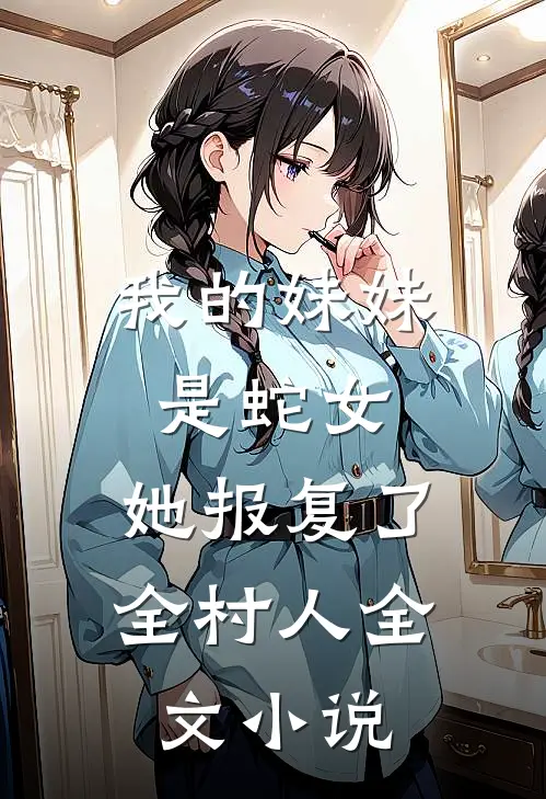 我的妹妹是蛇女,她报复了全村人全文免费阅读