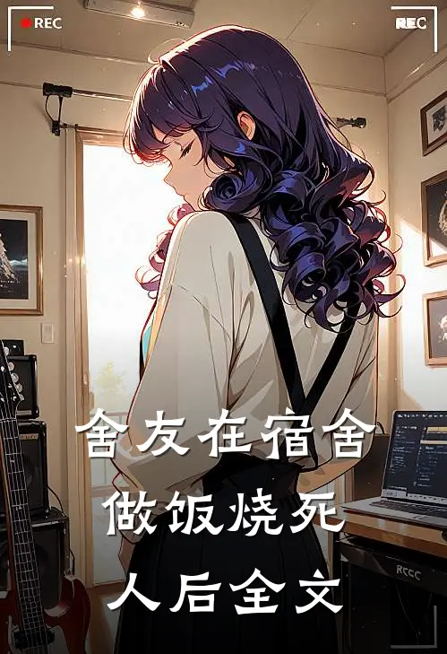 舍友在宿舍做饭烧死人后全文
