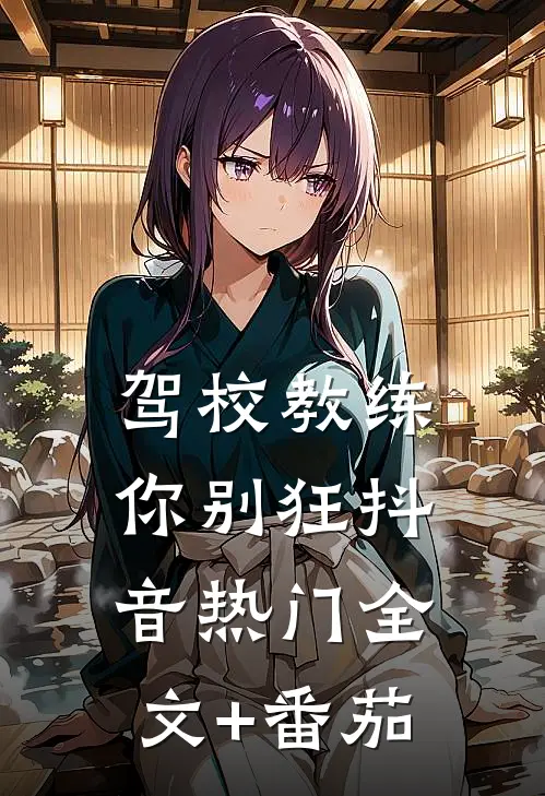 驾校教练你别狂抖音热门全文+番茄