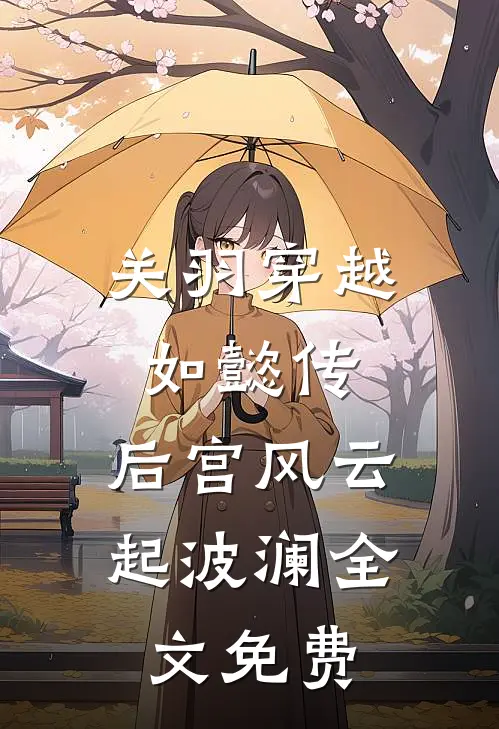 关羽穿越如懿传，后宫风云起波澜全文免费