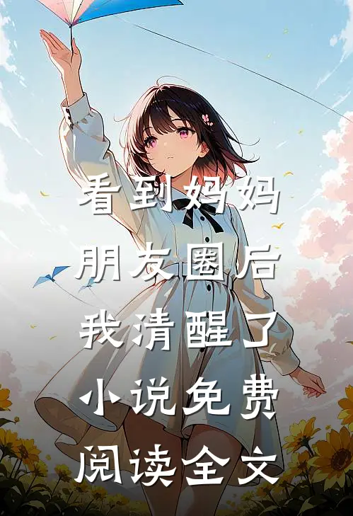 看到妈妈朋友圈后，我清醒了小说免费阅读全文