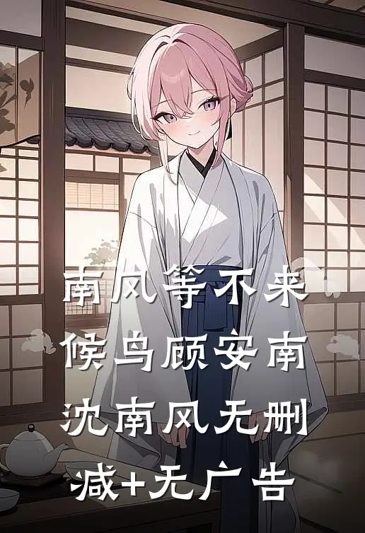 南风等不来候鸟顾安南沈南风无删减+无广告