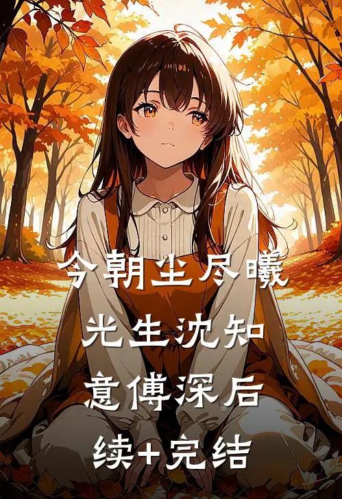 今朝尘尽曦光生沈知意傅深后续+完结