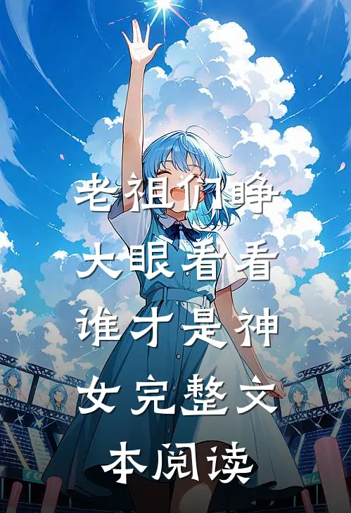 老祖们睁大眼看看，谁才是神女完整文本阅读