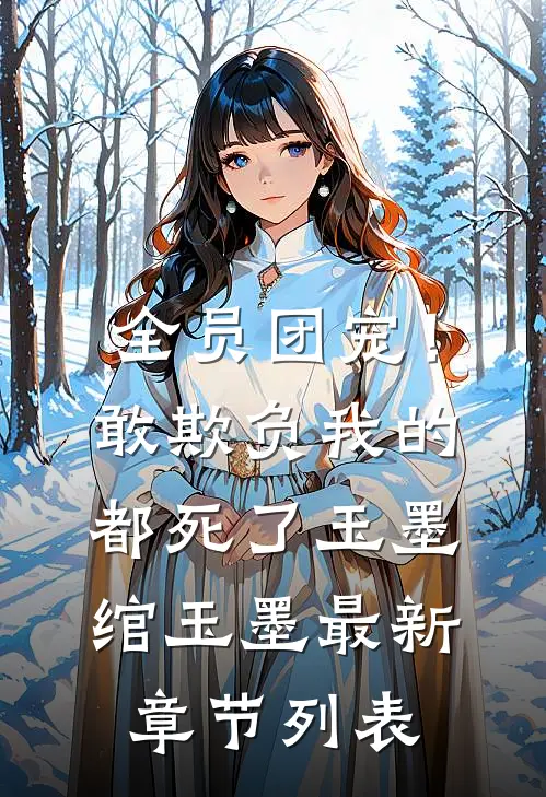 全员团宠！敢欺负我的都死了玉墨绾玉墨最新章节列表