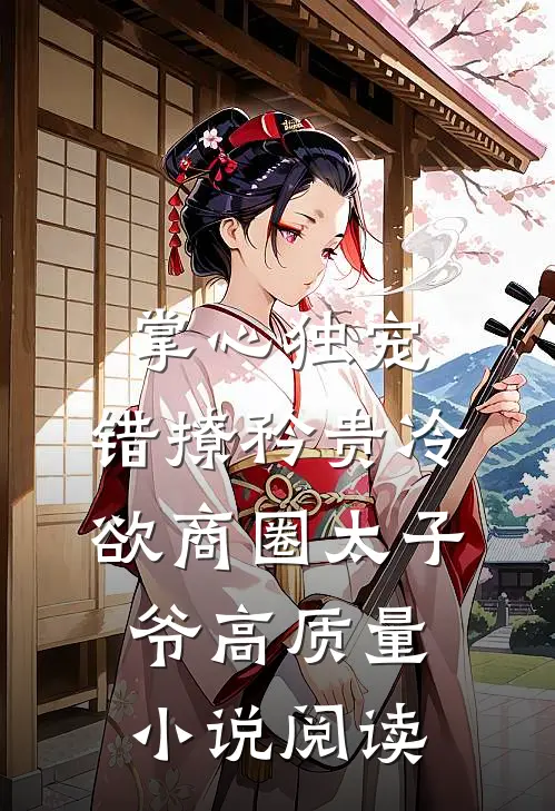 掌心独宠：错撩矜贵冷欲商圈太子爷高质量小说阅读