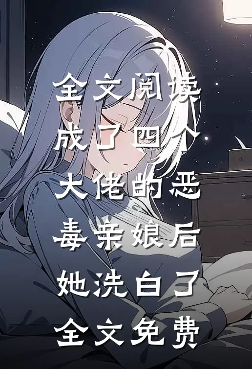 全文阅读成了四个大佬的恶毒亲娘后她洗白了全文免费